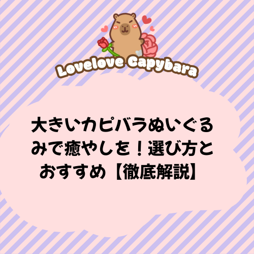 大きいカピバラぬいぐるみで癒やしを！選び方とおすすめ【徹底解説】